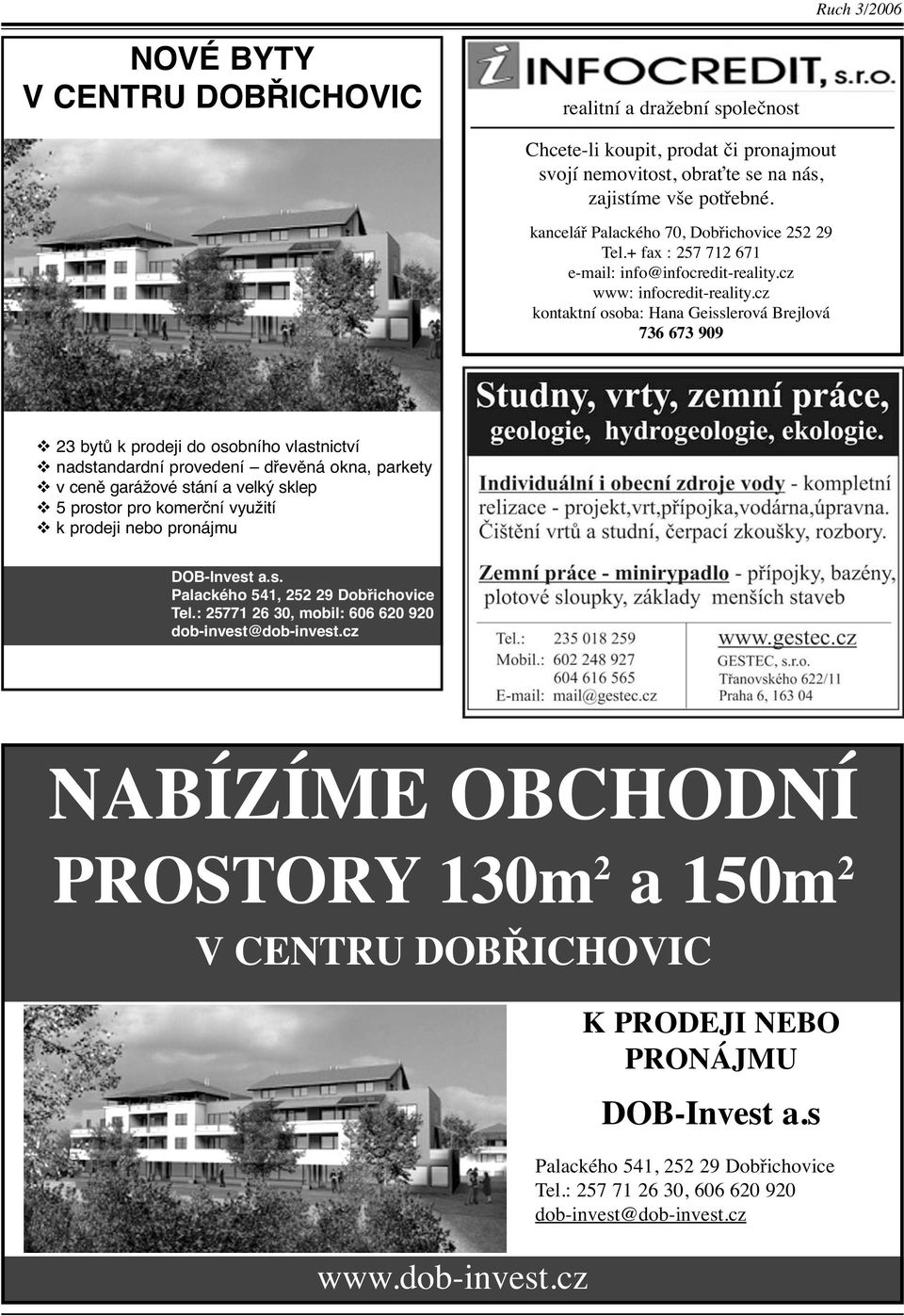 cz kontaktní osoba: Hana Geisslerová Brejlová 736 673 909 23 bytů k prodeji do osobního vlastnictví nadstandardní provedení dřevěná okna, parkety v ceně garážové stání a velký sklep 5 prostor pro