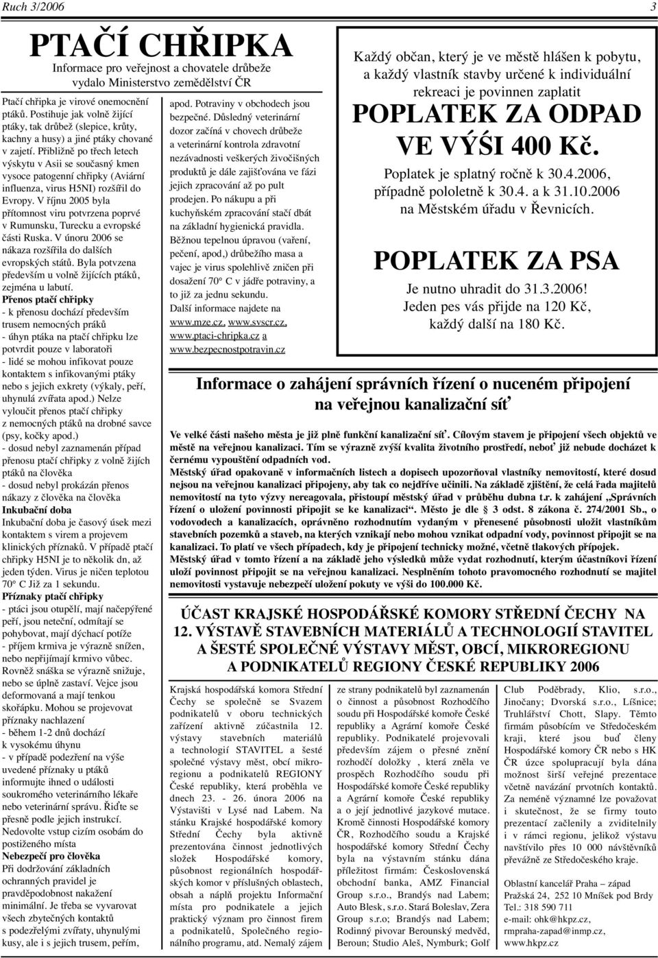 Přibližně po třech letech výskytu v Asii se současný kmen vysoce patogenní chřipky (Aviární influenza, virus H5NI) rozšířil do Evropy.