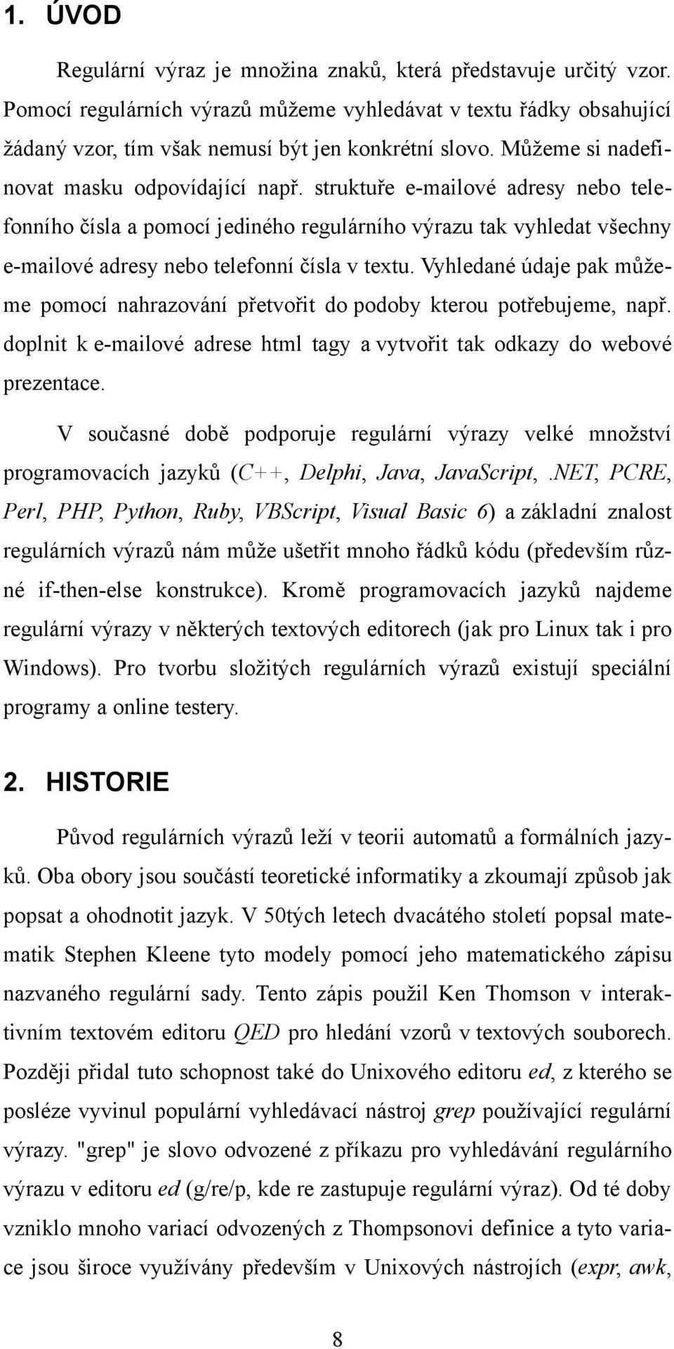 struktuře e-mailové adresy nebo telefonního čísla a pomocí jediného regulárního výrazu tak vyhledat všechny e-mailové adresy nebo telefonní čísla v textu.