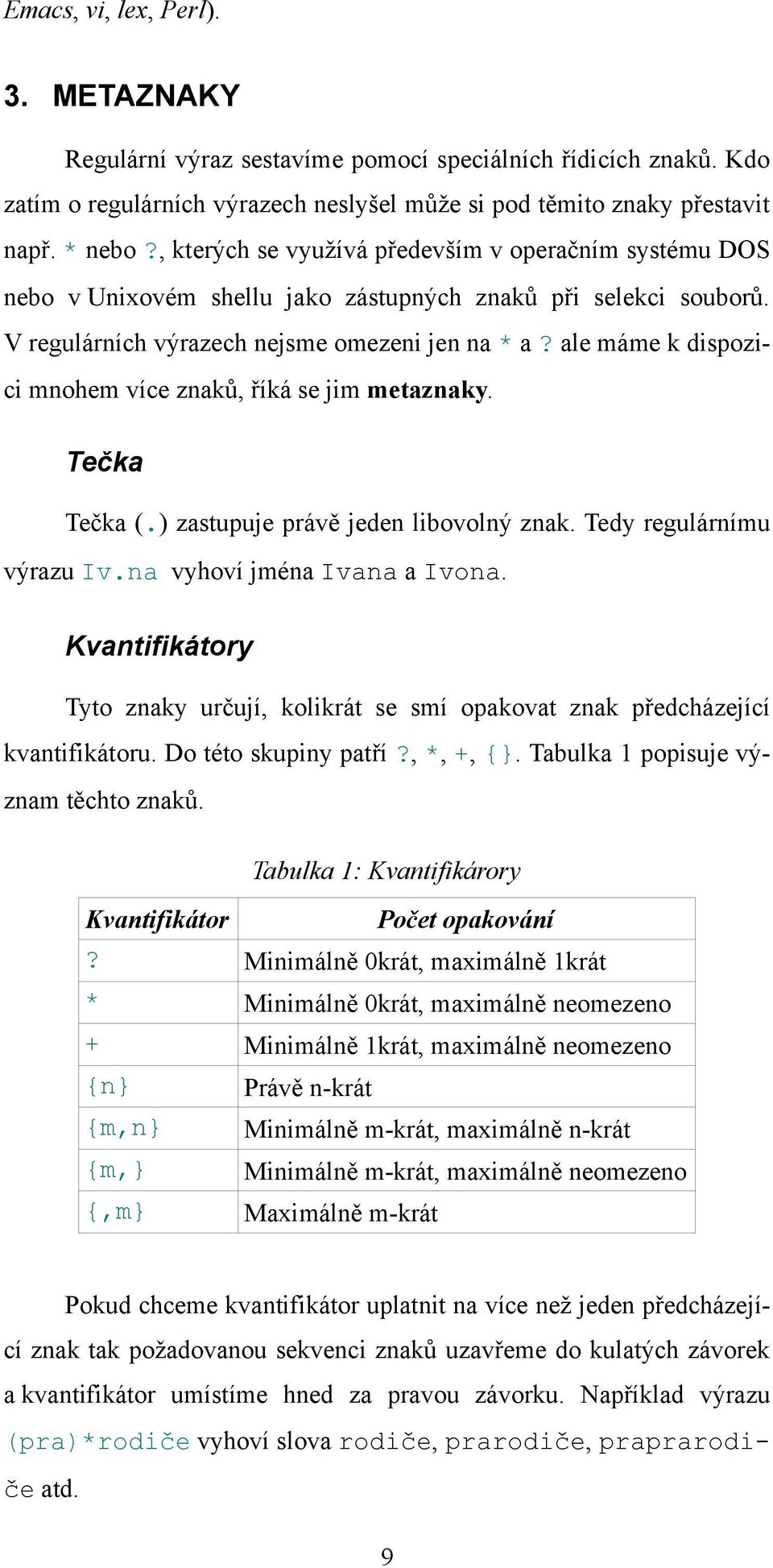 ale máme k dispozici mnohem více znaků, říká se jim metaznaky. Tečka Tečka (.) zastupuje právě jeden libovolný znak. Tedy regulárnímu výrazu Iv.na vyhoví jména Ivana a Ivona.