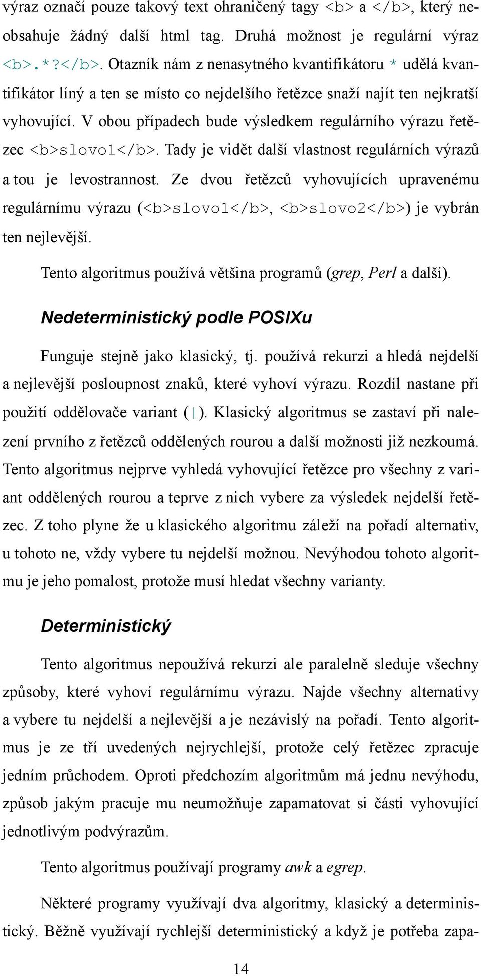 Otazník nám z nenasytného kvantifikátoru * udělá kvantifikátor líný a ten se místo co nejdelšího řetězce snaží najít ten nejkratší vyhovující.