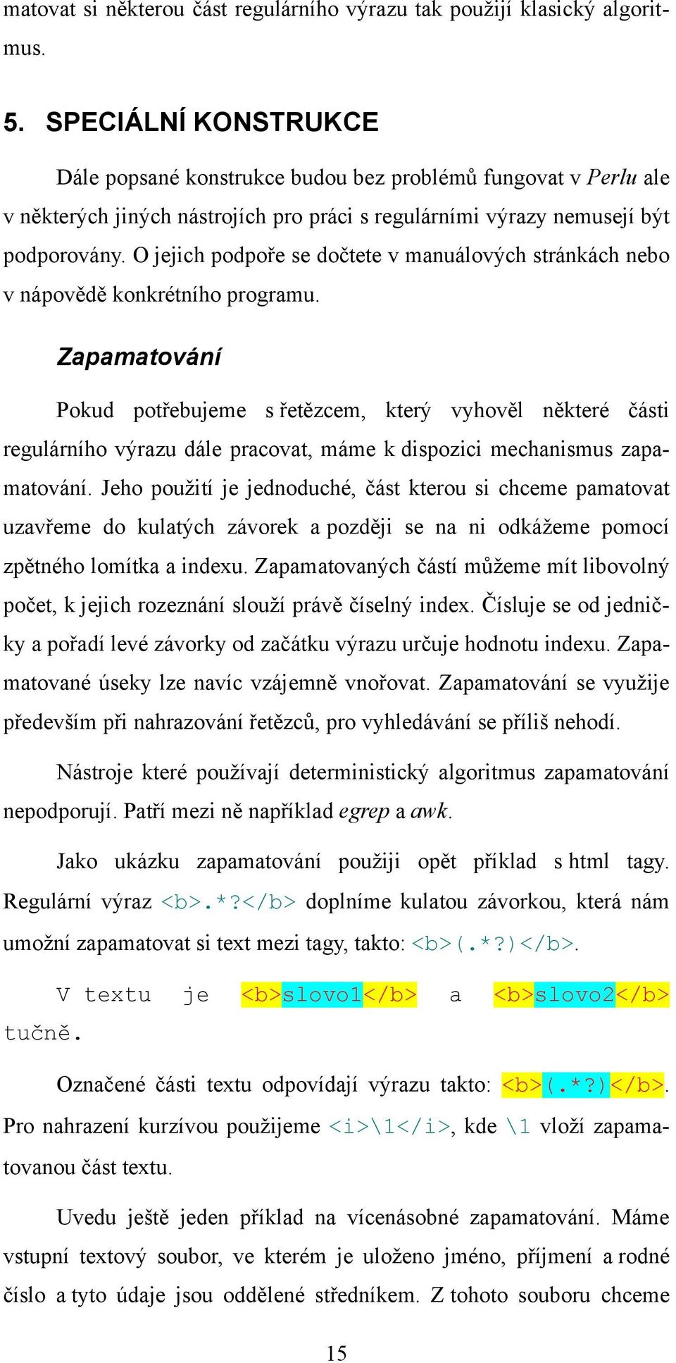 O jejich podpoře se dočtete v manuálových stránkách nebo v nápovědě konkrétního programu.