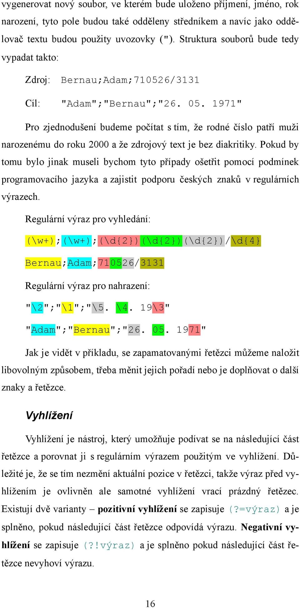 1971" Pro zjednodušení budeme počítat s tím, že rodné číslo patří muži narozenému do roku 2000 a že zdrojový text je bez diakritiky.