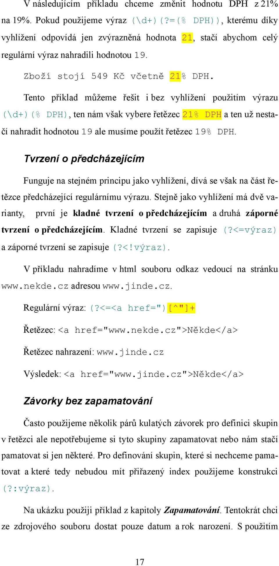 Tento příklad můžeme řešit i bez vyhlížení použitím výrazu (\d+)(% DPH), ten nám však vybere řetězec 21% DPH a ten už nestačí nahradit hodnotou 19 ale musíme použít řetězec 19% DPH.