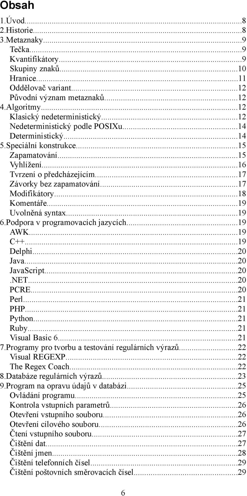 ..17 Závorky bez zapamatování...17 Modifikátory...18 Komentáře...19 Uvolněná syntax...19 6.Podpora v programovacích jazycích...19 AWK...19 C++...19 Delphi...20 Java...20 JavaScript...20.NET...20 PCRE.