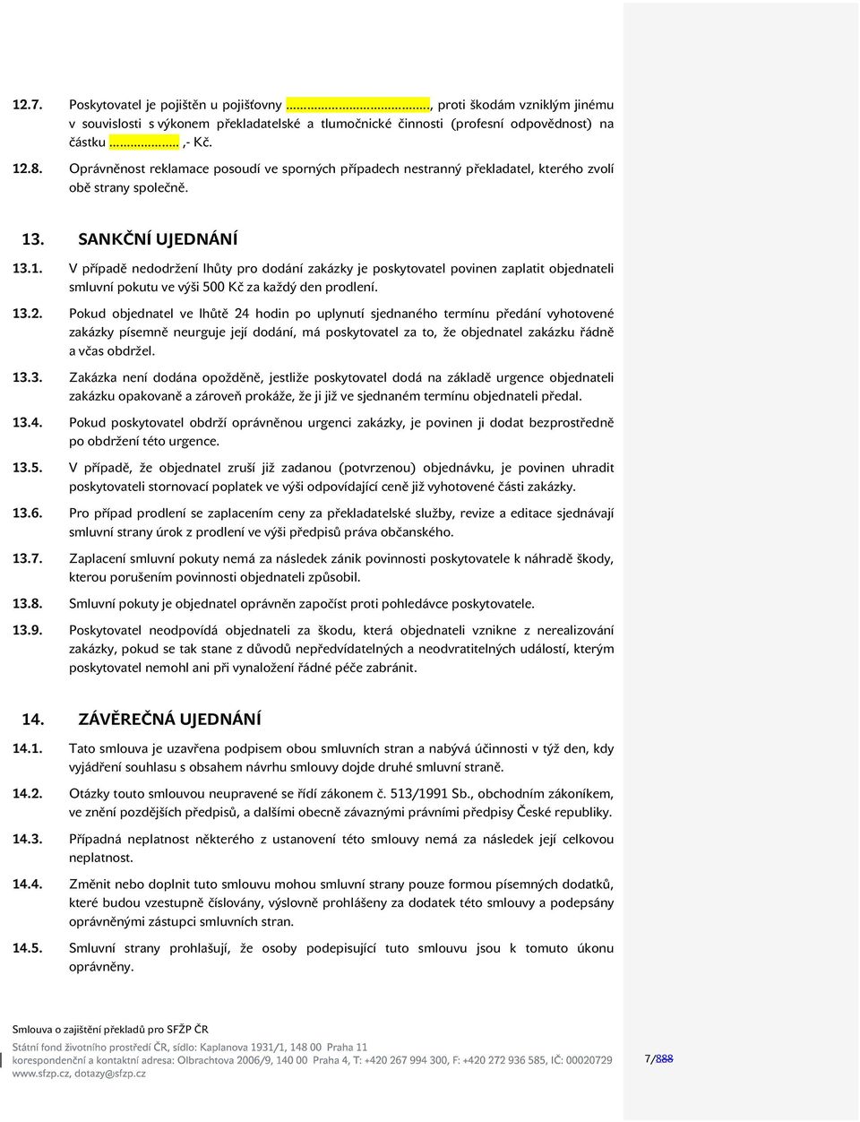 . SANKČNÍ UJEDNÁNÍ 13.1. V případě nedodržení lhůty pro dodání zakázky je poskytovatel povinen zaplatit objednateli smluvní pokutu ve výši 500 Kč za každý den prodlení. 13.2.