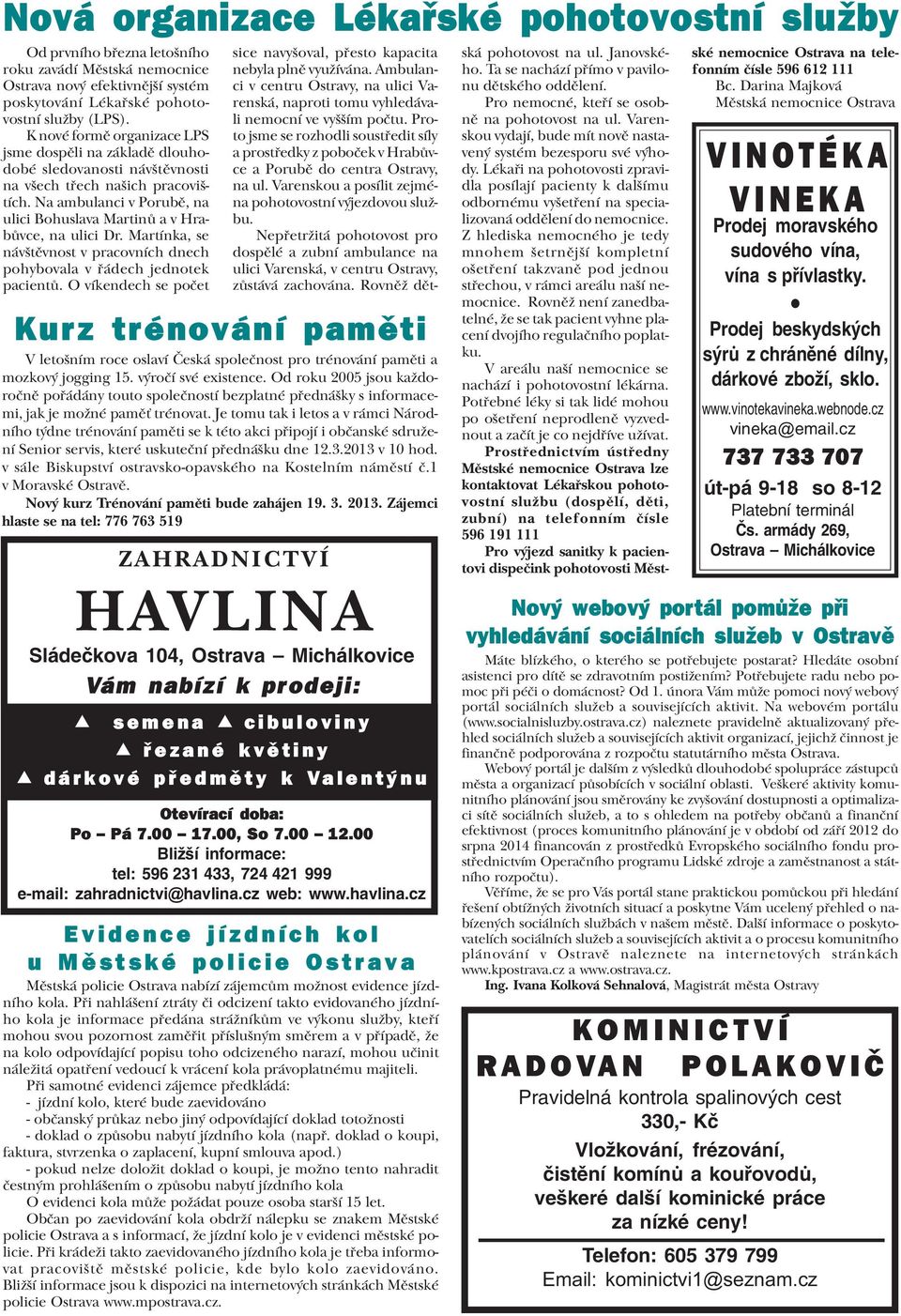 Na ambulanci v Porubì, na ulici Bohuslava Martinù a v Hrabùvce, na ulici Dr. Martínka, se návštìvnost v pracovních dnech pohybovala v øádech jednotek pacientù.