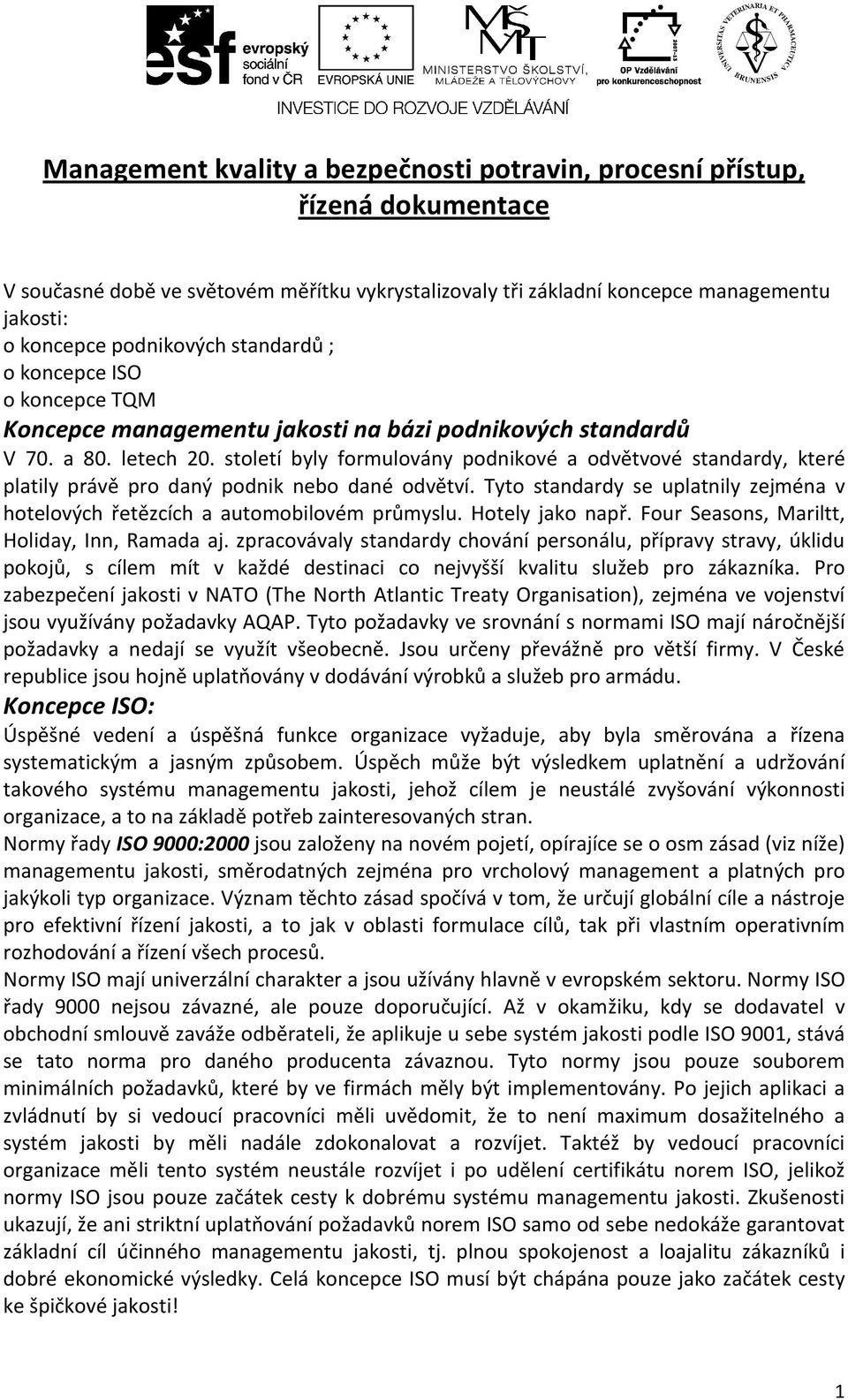 století byly formulovány podnikové a odvětvové standardy, které platily právě pro daný podnik nebo dané odvětví. Tyto standardy se uplatnily zejména v hotelových řetězcích a automobilovém průmyslu.