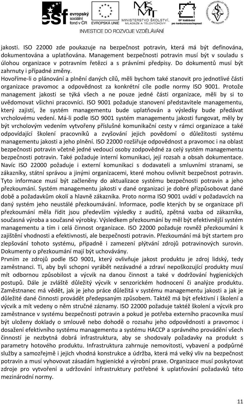 Hovoříme-li o plánování a plnění daných cílů, měli bychom také stanovit pro jednotlivé části organizace pravomoc a odpovědnost za konkrétní cíle podle normy ISO 9001.