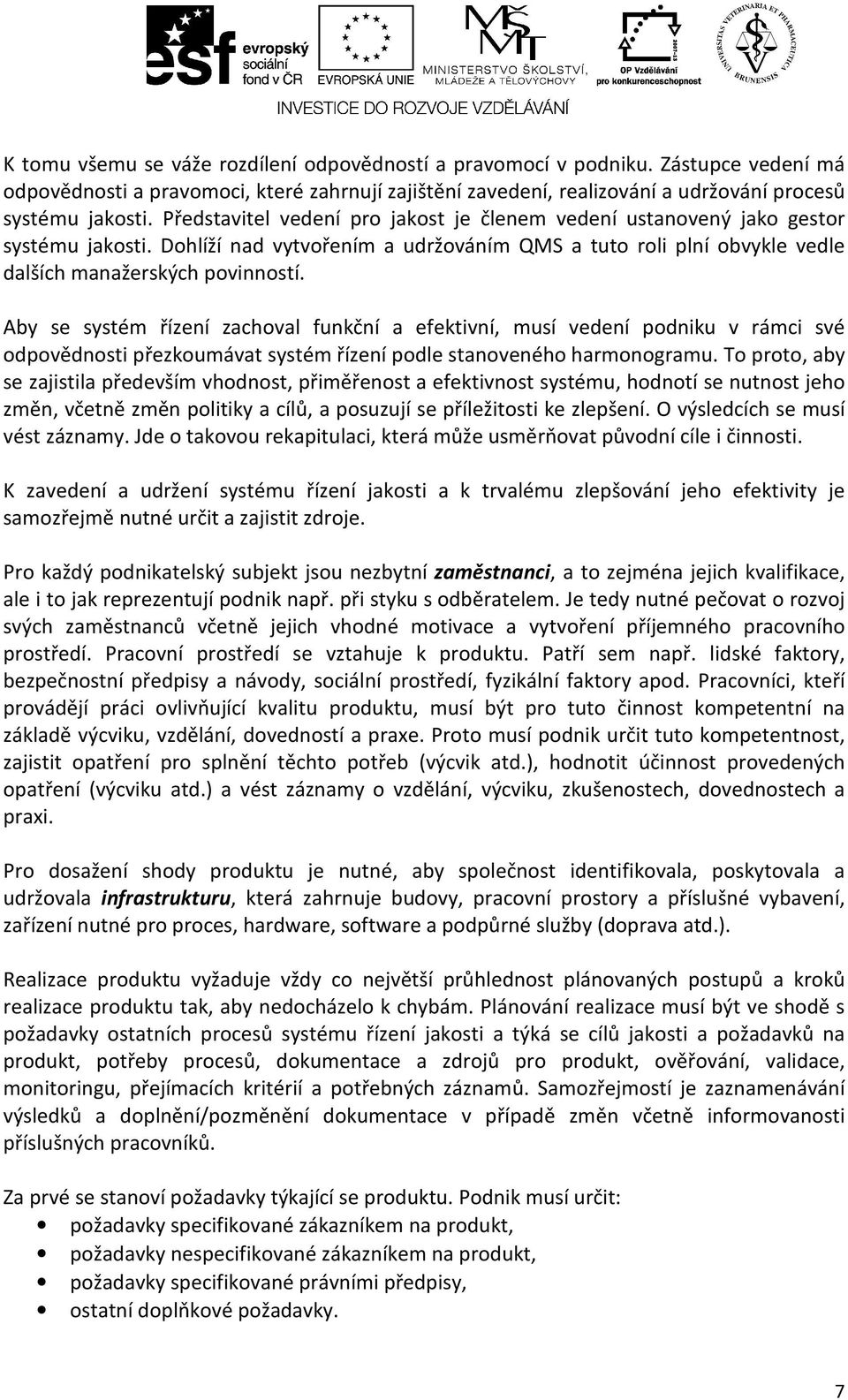 Aby se systém řízení zachoval funkční a efektivní, musí vedení podniku v rámci své odpovědnosti přezkoumávat systém řízení podle stanoveného harmonogramu.