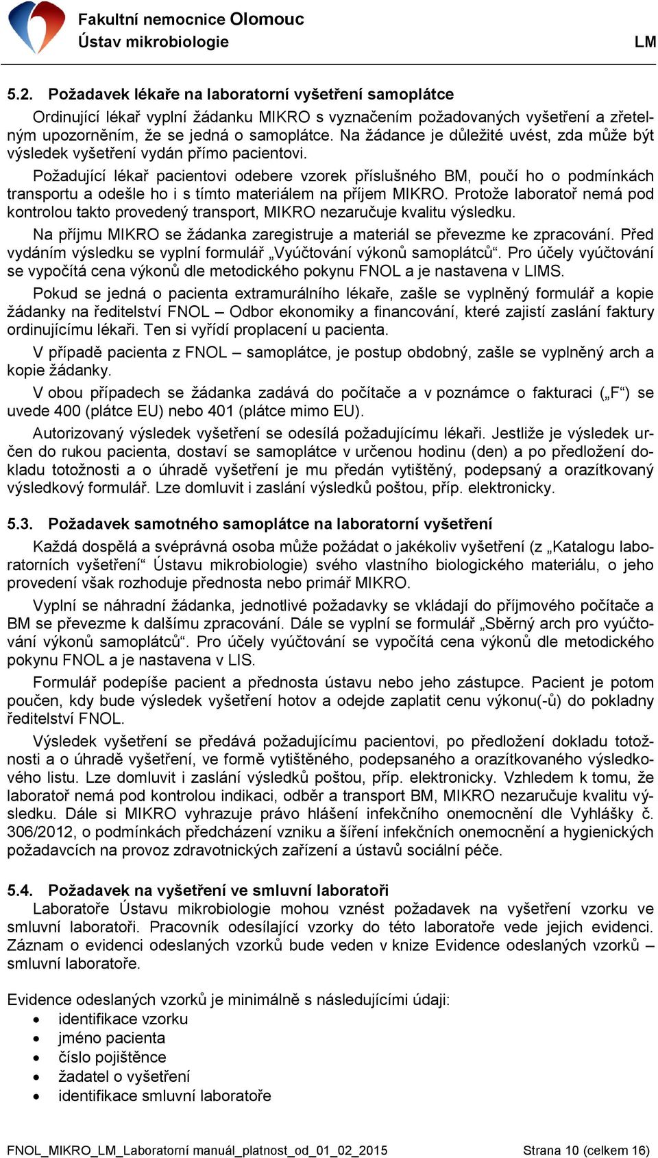 Požadující lékař pacientovi odebere vzorek příslušného BM, poučí ho o podmínkách transportu a odešle ho i s tímto materiálem na příjem MIKRO.