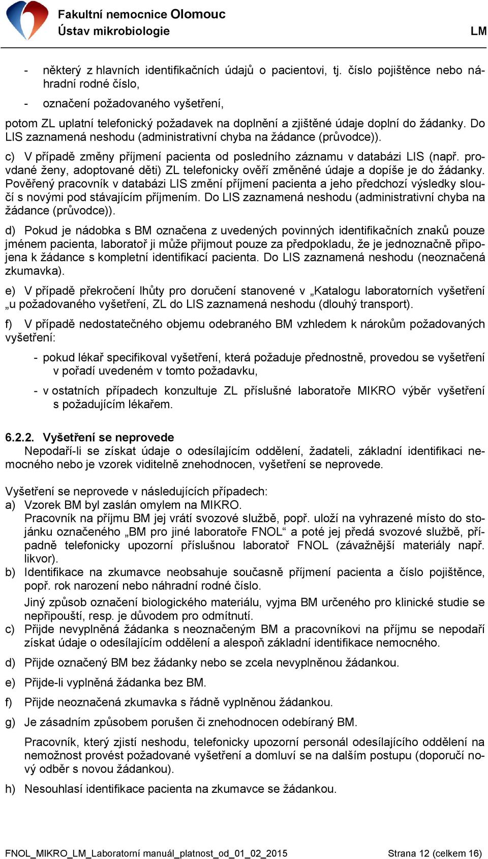 Do LIS zaznamená neshodu (administrativní chyba na žádance (průvodce)). c) V případě změny příjmení pacienta od posledního záznamu v databázi LIS (např.