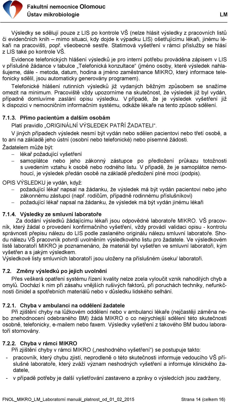 Evidence telefonických hlášení výsledků je pro interní potřebu prováděna zápisem v LIS v příslušné žádance v tabulce Telefonická konzultace (jméno osoby, které výsledek nahlašujeme, dále - metoda,