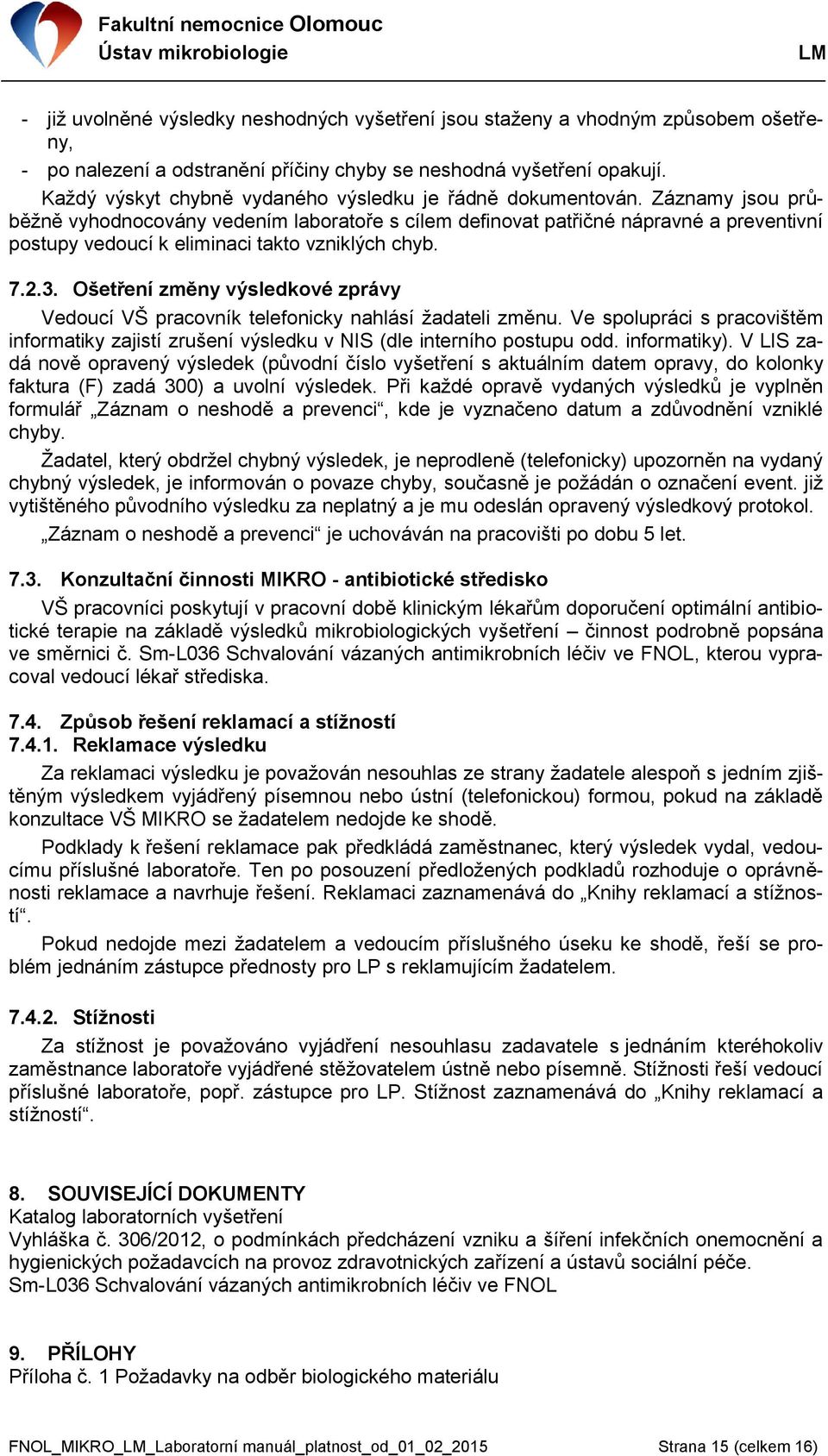 Záznamy jsou průběžně vyhodnocovány vedením laboratoře s cílem definovat patřičné nápravné a preventivní postupy vedoucí k eliminaci takto vzniklých chyb. 7.2.3.