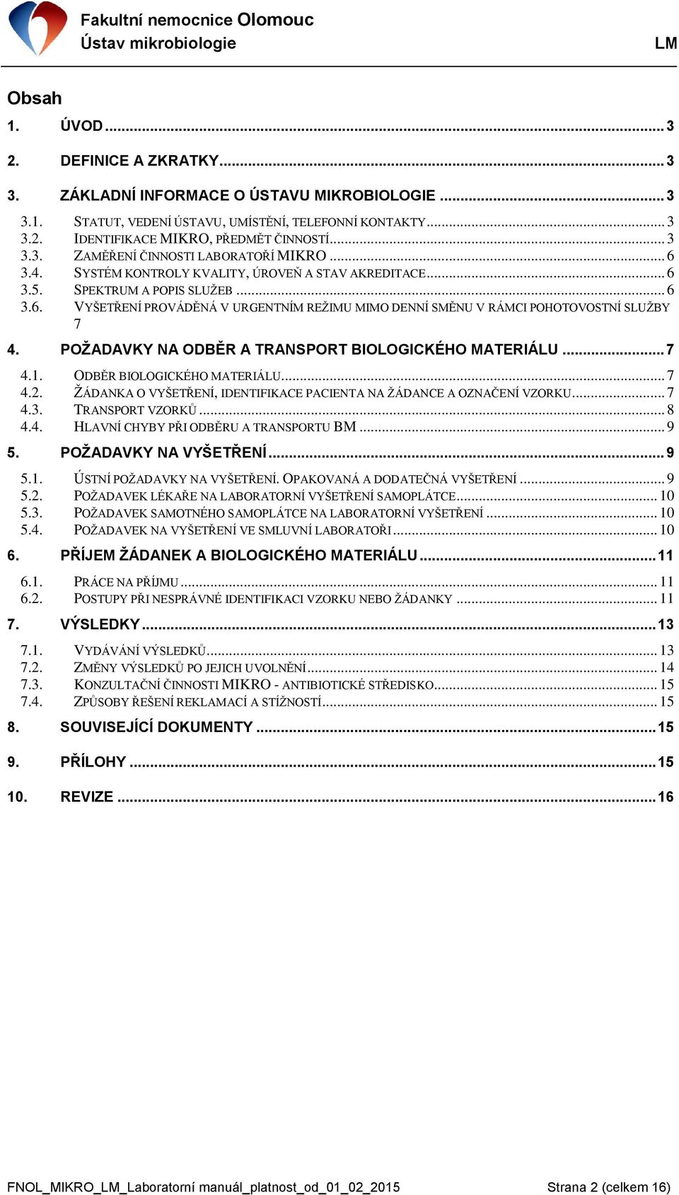 POŽADAVKY NA ODBĚR A TRANSPORT BIOLOGICKÉHO MATERIÁLU... 7 4.1. ODBĚR BIOLOGICKÉHO MATERIÁLU... 7 4.2. ŽÁDANKA O VYŠETŘENÍ, IDENTIFIKACE PACIENTA NA ŽÁDANCE A OZNAČENÍ VZORKU... 7 4.3.