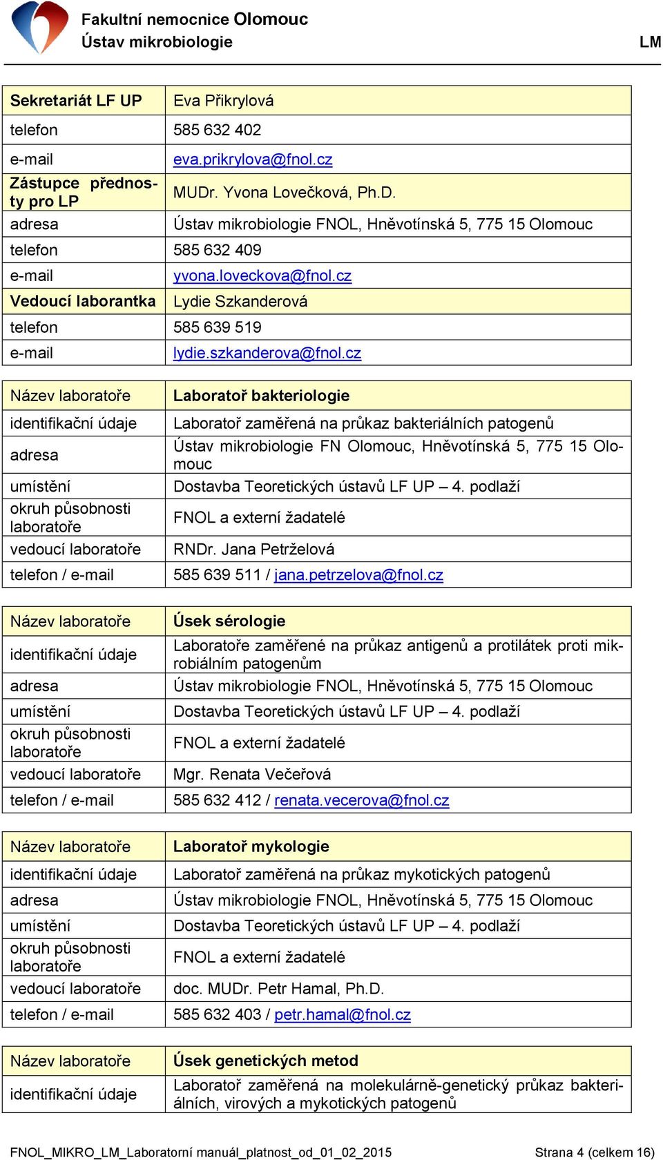 cz Název laboratoře laboratoře vedoucí laboratoře telefon / e-mail Laboratoř bakteriologie Laboratoř zaměřená na průkaz bakteriálních patogenů FN Olomouc, Hněvotínská 5, 775 15 Olomouc RNDr.