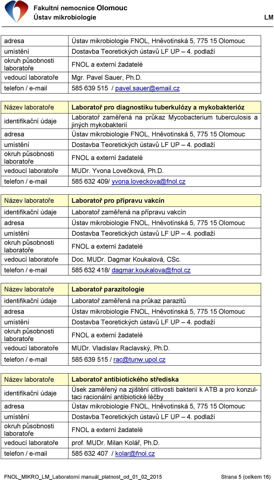 cz Laboratoř pro diagnostiku tuberkulózy a mykobakterióz Laboratoř zaměřená na průkaz Mycobacterium tuberculosis a jiných mykobakterií FNOL, Hněvotínská 5, 775 15 Olomouc MUDr. Yvona Lovečková, Ph.D. 585 632 409/ yvona.