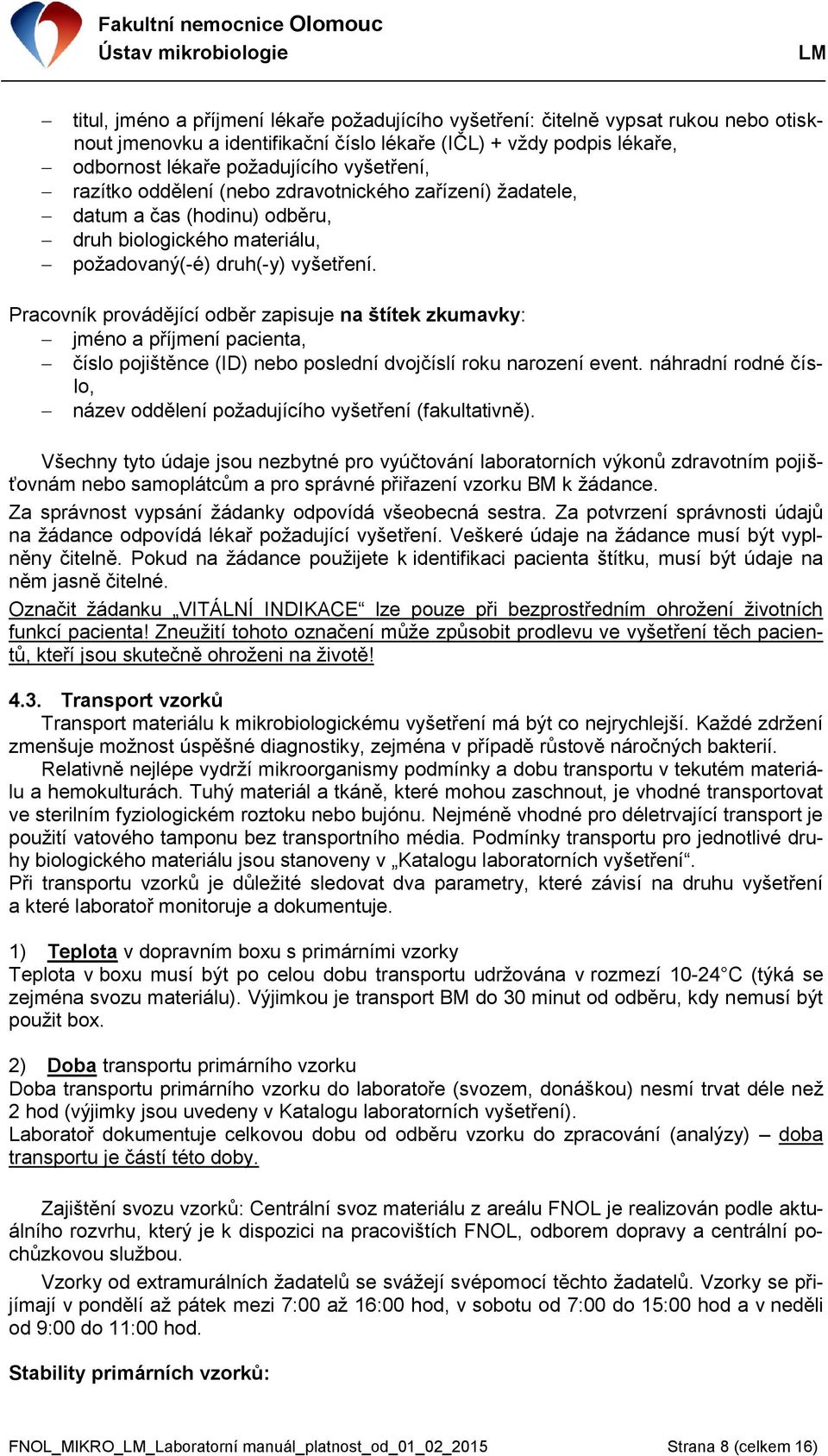 Pracovník provádějící odběr zapisuje na štítek zkumavky: jméno a příjmení pacienta, číslo pojištěnce (ID) nebo poslední dvojčíslí roku narození event.