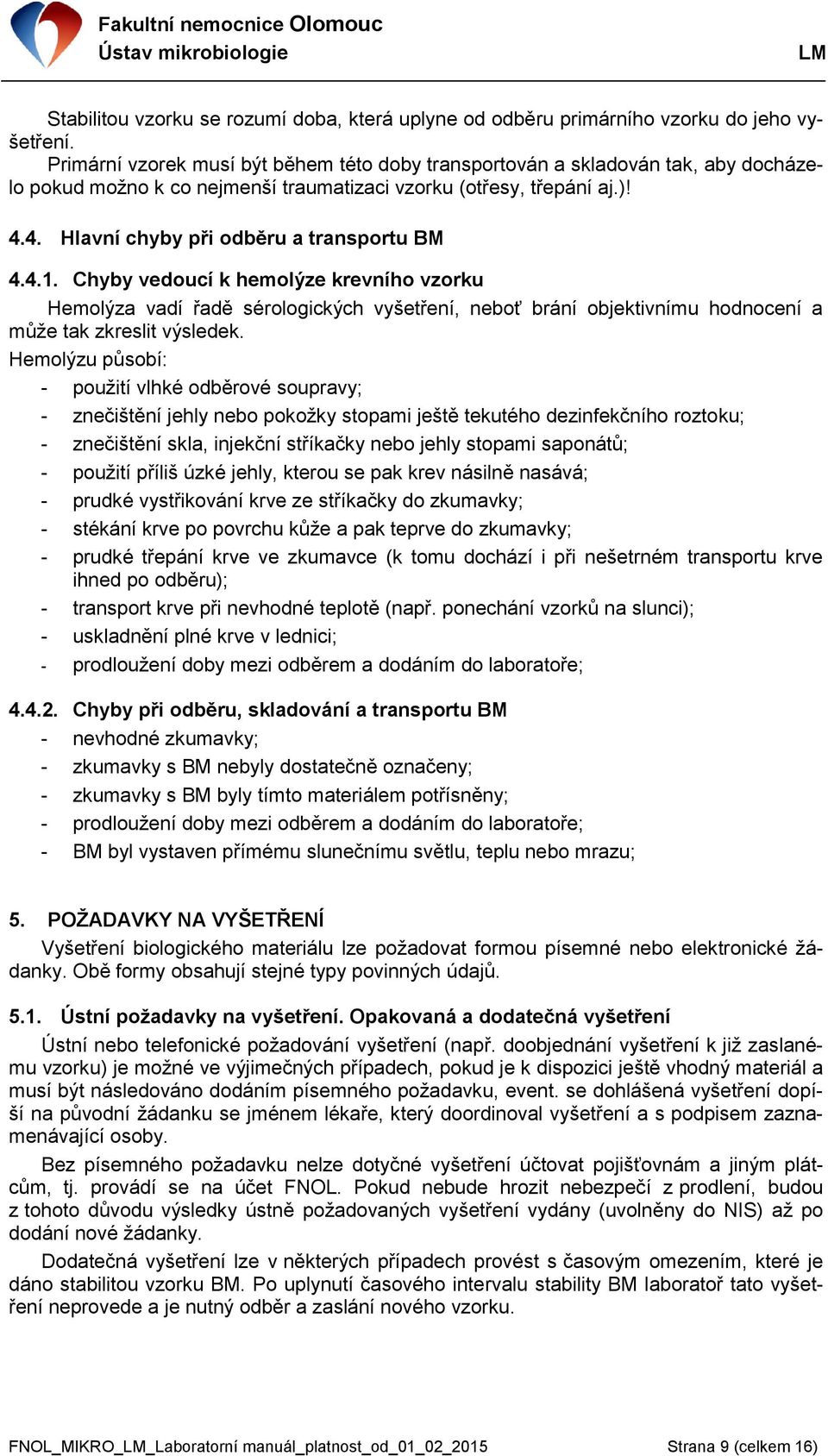 4.1. Chyby vedoucí k hemolýze krevního vzorku Hemolýza vadí řadě sérologických vyšetření, neboť brání objektivnímu hodnocení a může tak zkreslit výsledek.