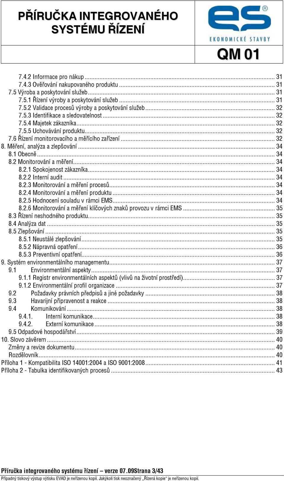 1 Obecně...34 8.2 Monitorování a měření...34 8.2.1 Spokojenost zákazníka...34 8.2.2 Interní audit...34 8.2.3 Monitorování a měření procesů...34 8.2.4 Monitorování a měření produktu...34 8.2.5 Hodnocení souladu v rámci EMS.