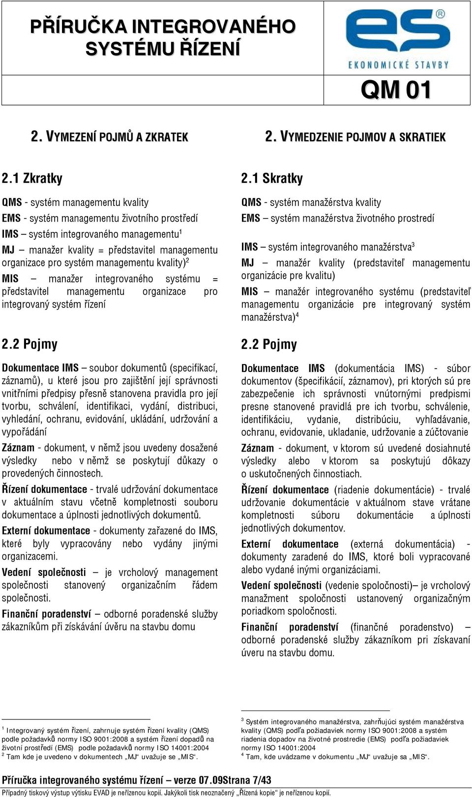 managementu kvality) 2 MIS manažer integrovaného systému = představitel managementu organizace pro integrovaný systém řízení 2.