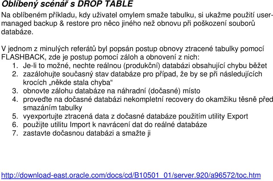 Je-li to možné, nechte reálnou (produkční) databázi obsahující chybu běžet 2. zazálohujte současný stav databáze pro případ, že by se při následujících krocích někde stala chyba 3.