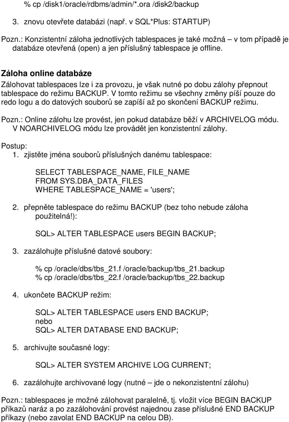 Záloha online databáze Zálohovat tablespaces lze i za provozu, je však nutné po dobu zálohy přepnout tablespace do režimu BACKUP.