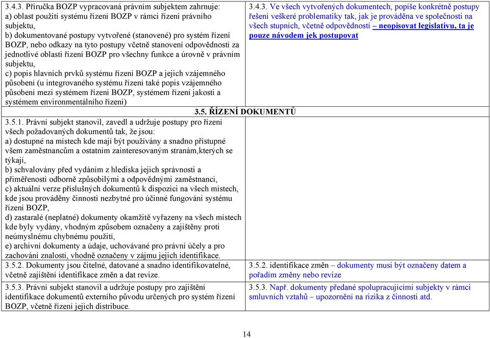 vzájemného působení (u integrovaného systému řízení také popis vzájemného působení mezi systémem řízení BOZP, systémem řízení jakosti a systémem environmentálního řízení) 3.5. ŘÍZENÍ DOKUMENTŮ 3.5.1.
