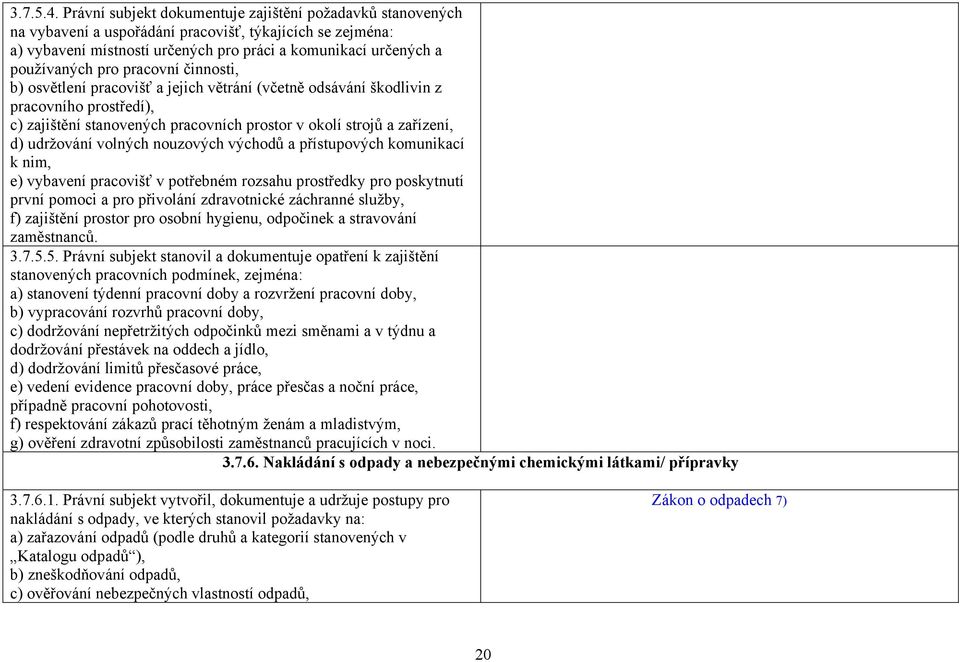 pracovní činnosti, b) osvětlení pracovišť a jejich větrání (včetně odsávání škodlivin z pracovního prostředí), c) zajištění stanovených pracovních prostor v okolí strojů a zařízení, d) udržování