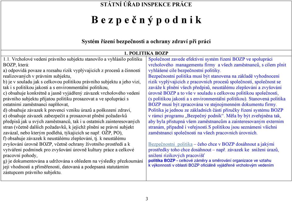 souladu jak s celkovou politikou právního subjektu a jeho vizí, tak i s politikou jakosti a s environmentální politikou, c) obsahuje konkrétně a jasně vyjádřený závazek vrcholového vedení právního