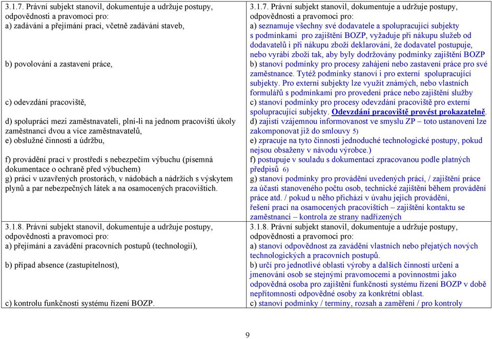 d) spolupráci mezi zaměstnavateli, plní-li na jednom pracovišti úkoly zaměstnanci dvou a více zaměstnavatelů, e) obslužné činnosti a údržbu, f) provádění prací v prostředí s nebezpečím výbuchu