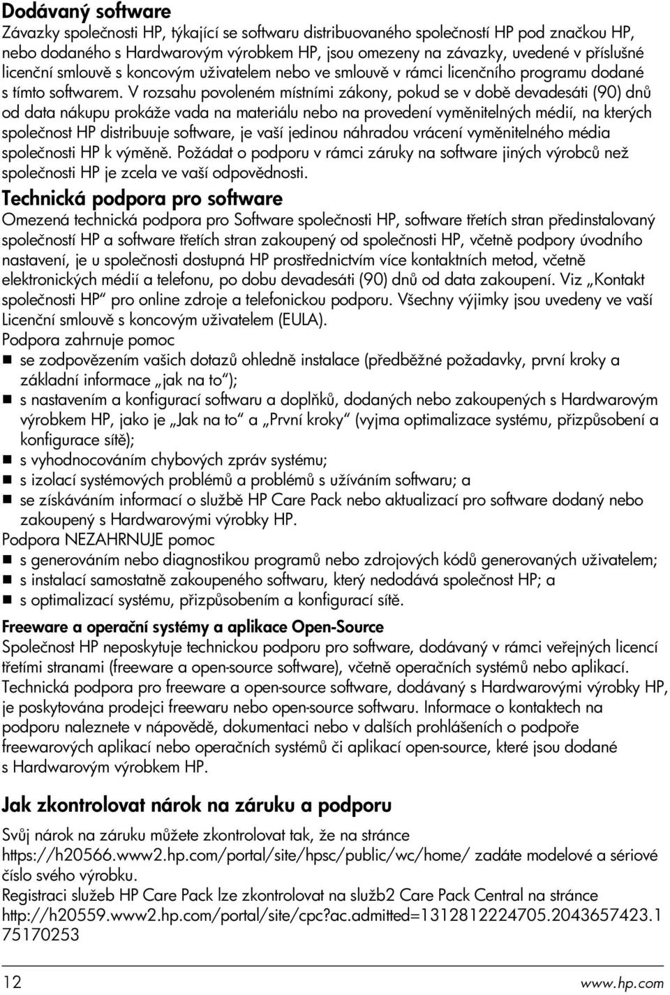 V rozsahu povoleném místními zákony, pokud se v době devadesáti (90) dnů od data nákupu prokáže vada na materiálu nebo na provedení vyměnitelných médií, na kterých společnost HP distribuuje software,