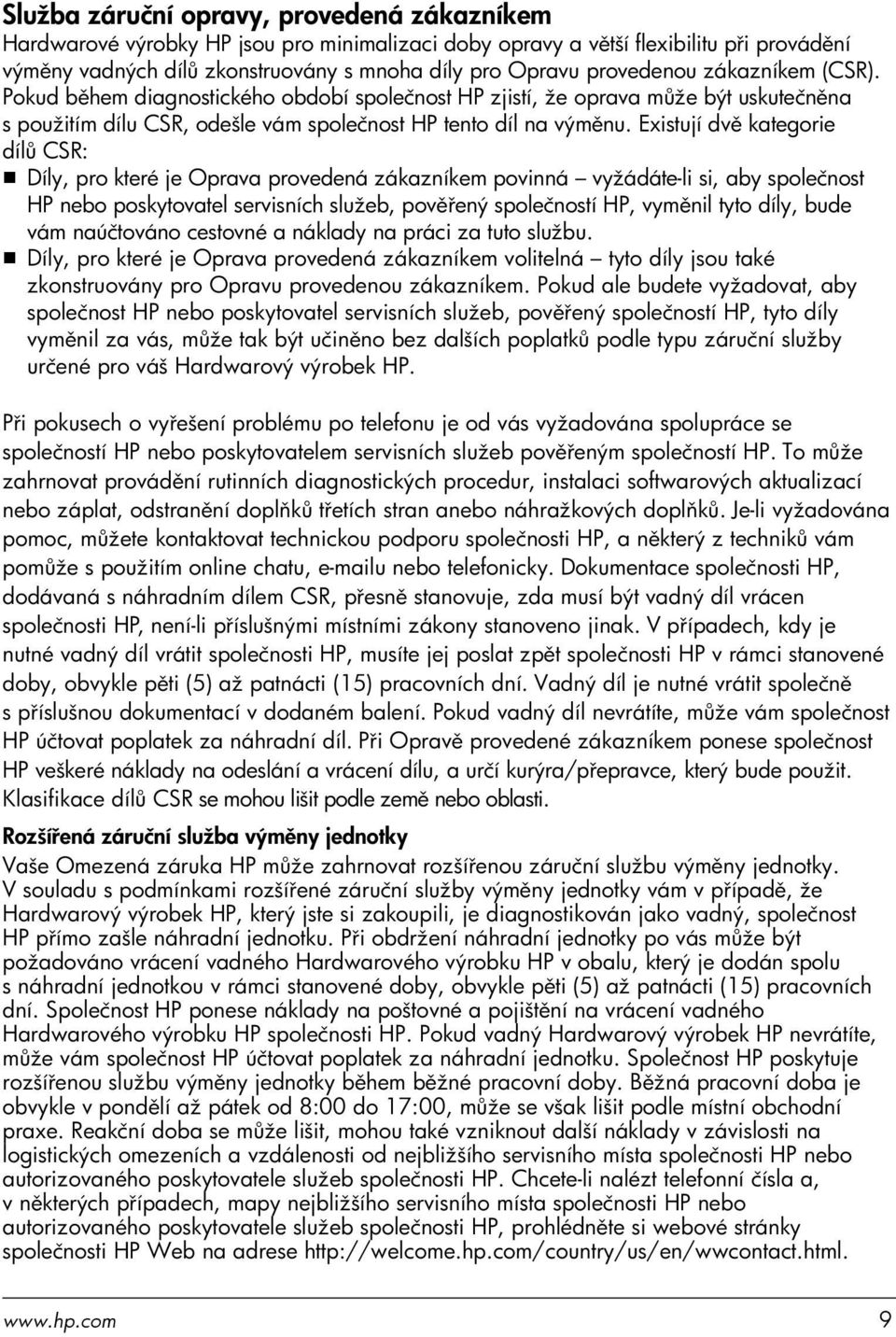 Existují dvě kategorie dílů CSR: Díly, pro které je Oprava provedená zákazníkem povinná vyžádáte-li si, aby společnost HP nebo poskytovatel servisních služeb, pověřený společností HP, vyměnil tyto