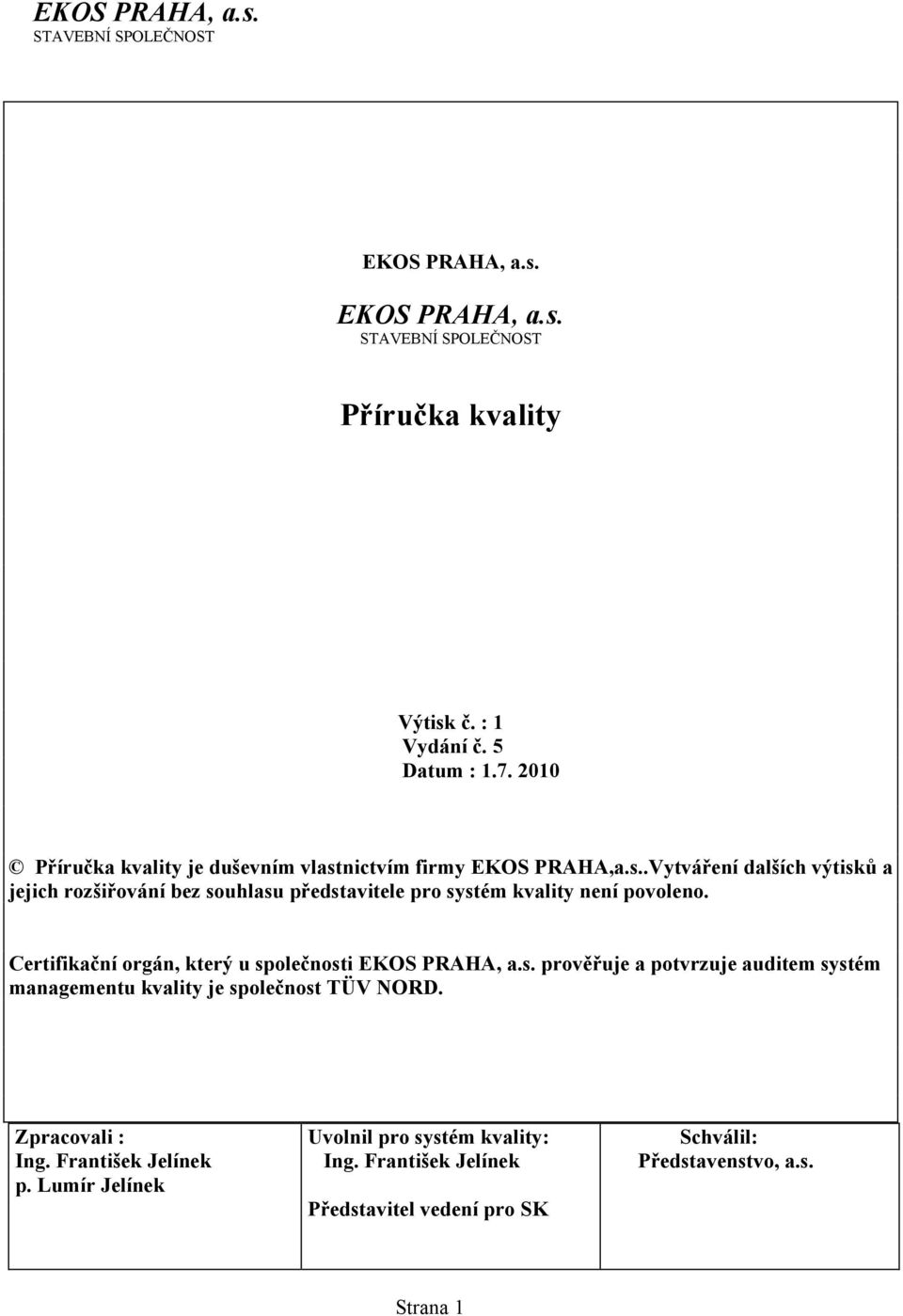 Zpracovali : Ing. František Jelínek p. Lumír Jelínek Uvolnil pro systém kvality: Ing.