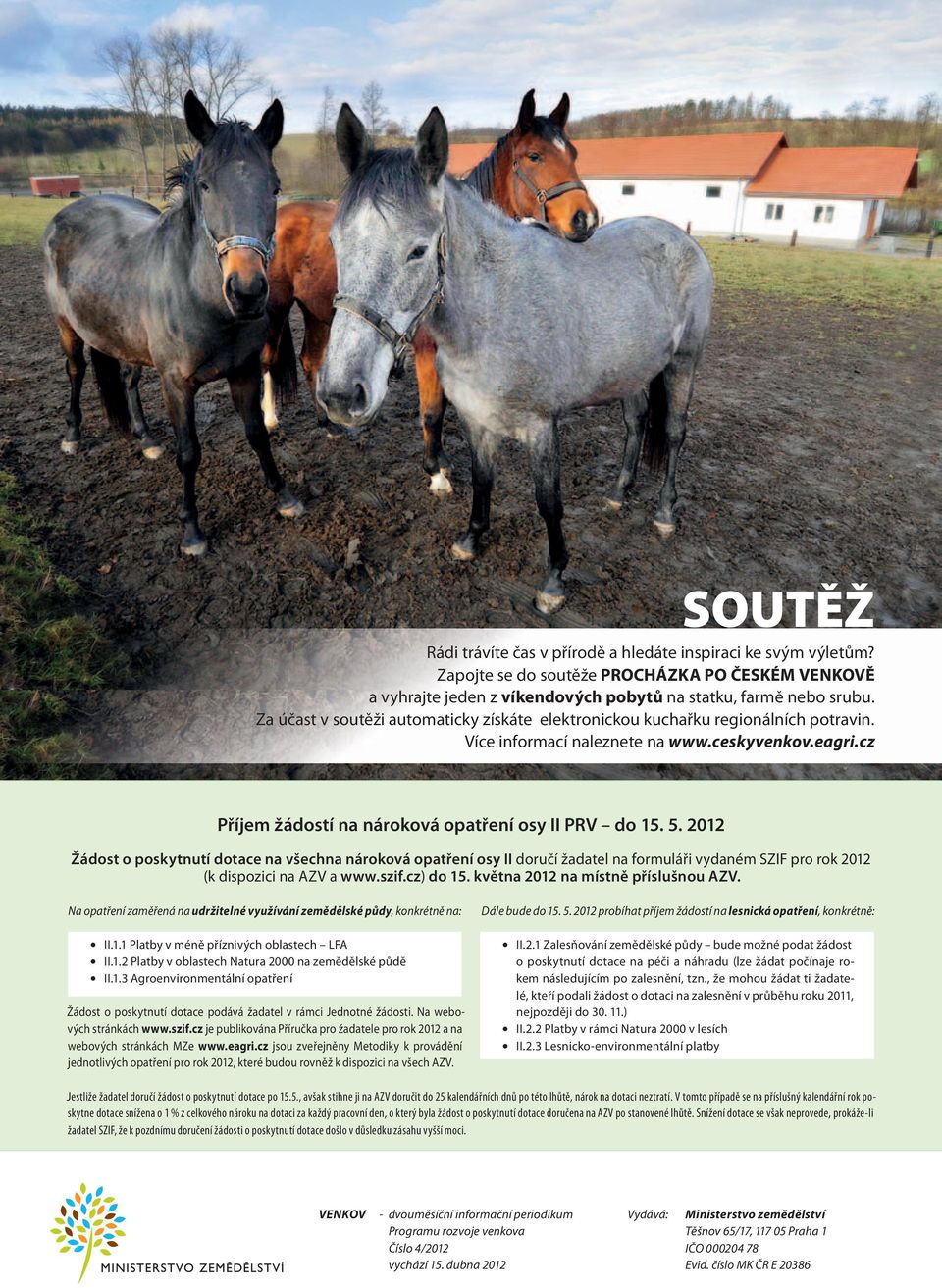 2012 Žádost o poskytnutí dotace na všechna nároková opatření osy II doručí žadatel na formuláři vydaném SZIF pro rok 2012 (k dispozici na AZV a www.szif.cz) do 15.