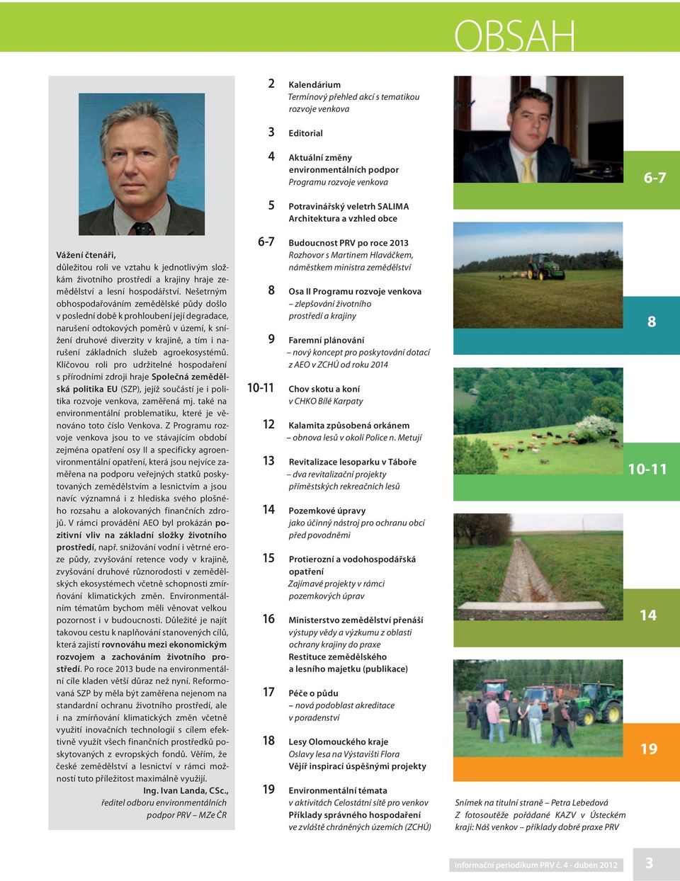 Nešetrným obhospodařováním zemědělské půdy došlo v poslední době k prohloubení její degradace, narušení odtokových poměrů v území, k snížení druhové diverzity v krajině, a tím i narušení základních