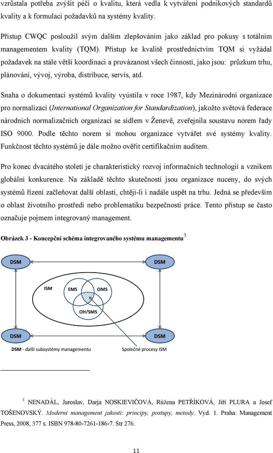 Přístup ke kvalitě prostřednictvím TQM si vyţádal poţadavek na stále větší koordinaci a provázanost všech činností, jako jsou: průzkum trhu, plánování, vývoj, výroba, distribuce, servis, atd.