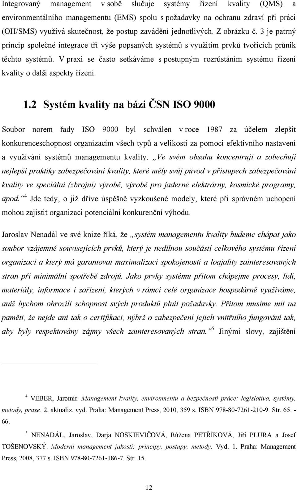 V praxi se často setkáváme s postupným rozrůstáním systému řízení kvality o další aspekty řízení. 1.