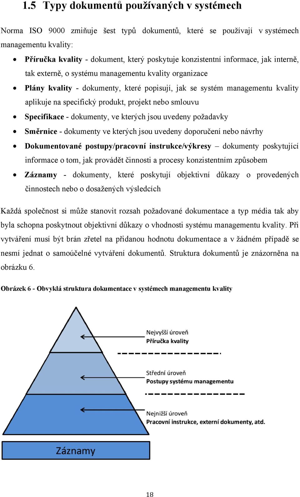 smlouvu Specifikace - dokumenty, ve kterých jsou uvedeny poţadavky Směrnice - dokumenty ve kterých jsou uvedeny doporučení nebo návrhy Dokumentované postupy/pracovní instrukce/výkresy dokumenty