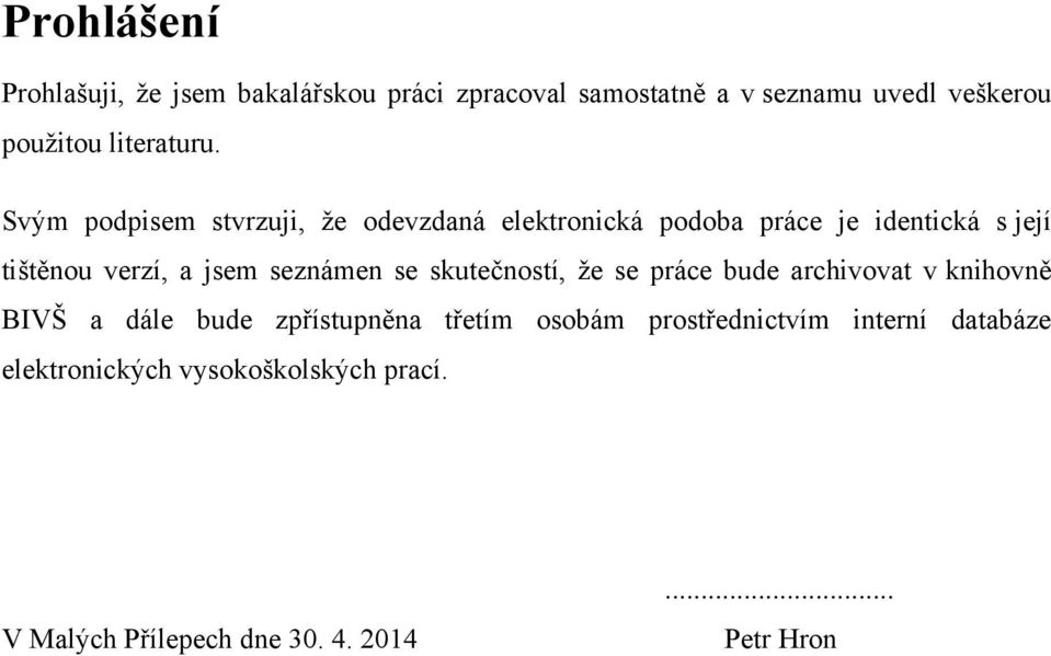 Svým podpisem stvrzuji, ţe odevzdaná elektronická podoba práce je identická s její tištěnou verzí, a jsem