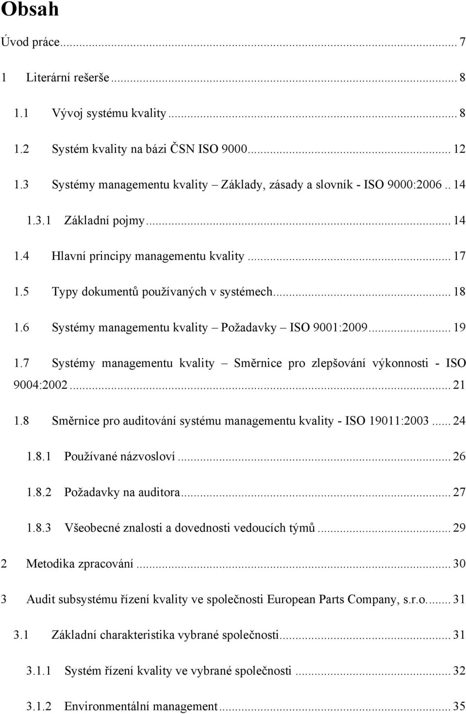 7 Systémy managementu kvality Směrnice pro zlepšování výkonnosti - ISO 9004:2002... 21 1.8 Směrnice pro auditování systému managementu kvality - ISO 19011:2003... 24 1.8.1 Pouţívané názvosloví... 26 1.