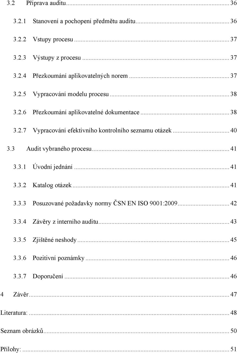 3 Audit vybraného procesu... 41 3.3.1 Úvodní jednání... 41 3.3.2 Katalog otázek... 41 3.3.3 Posuzované poţadavky normy ČSN EN ISO 9001:2009... 42 3.3.4 Závěry z interního auditu.