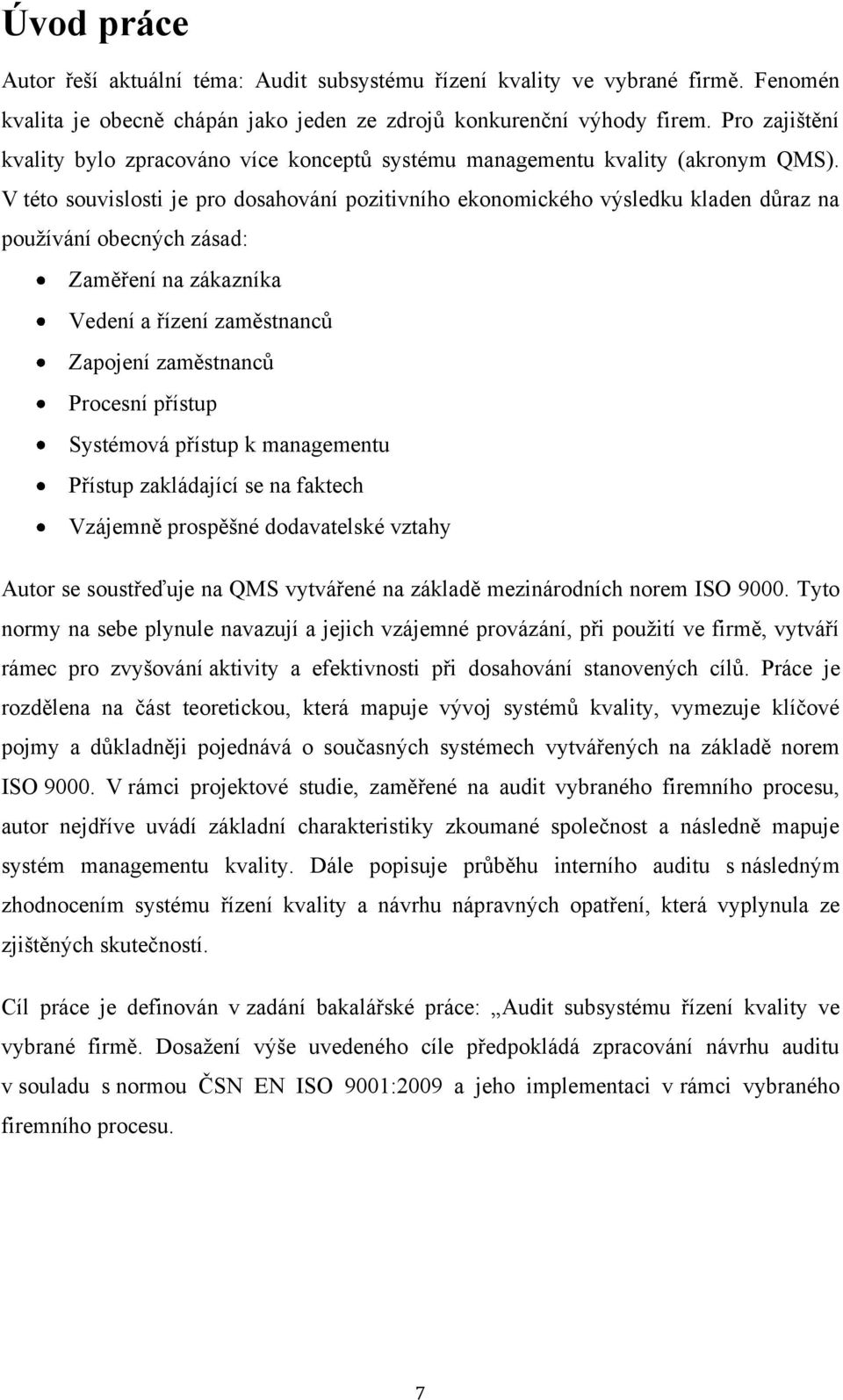 V této souvislosti je pro dosahování pozitivního ekonomického výsledku kladen důraz na pouţívání obecných zásad: Zaměření na zákazníka Vedení a řízení zaměstnanců Zapojení zaměstnanců Procesní