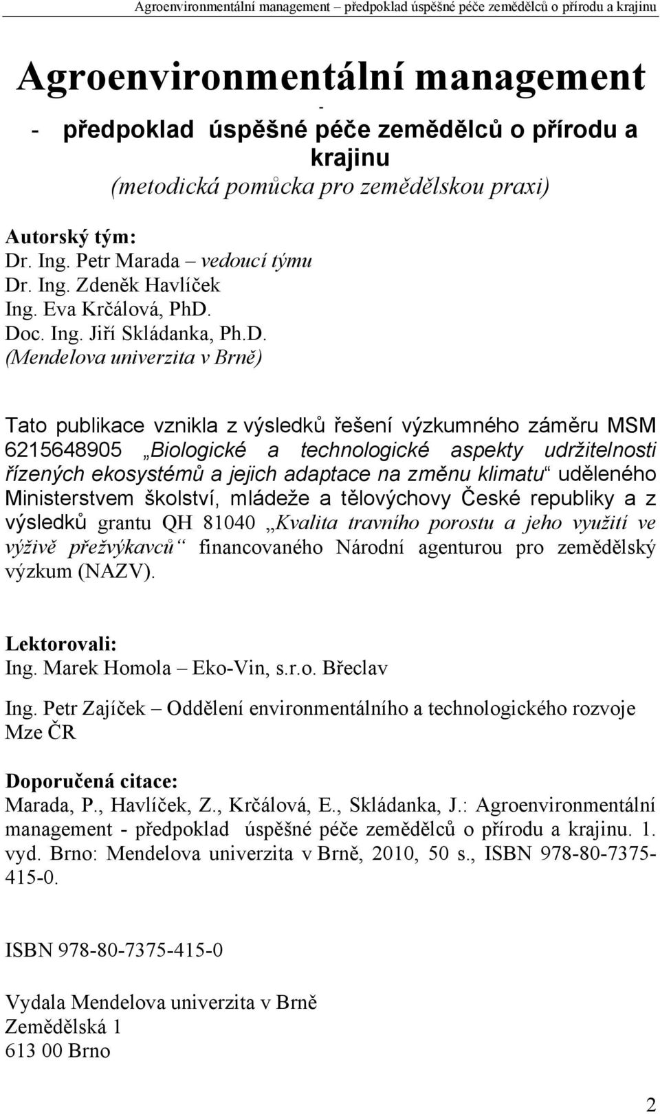 Doc. Ing. Jiří Skládanka, Ph.D. (Mendelova univerzita v Brně) Tato publikace vznikla z výsledků řešení výzkumného záměru MSM 6215648905 Biologické a technologické aspekty udržitelnosti řízených