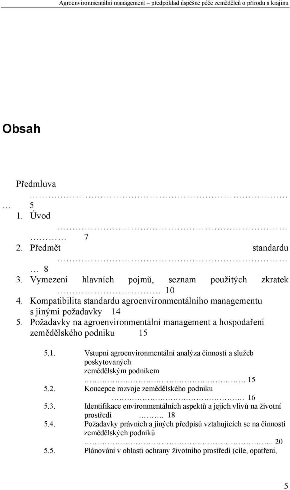 1. Vstupní agroenvironmentální analýza činností a služeb poskytovaných zemědělským podnikem 15 5.2. Koncepce rozvoje zemědělského podniku. 16 5.3.