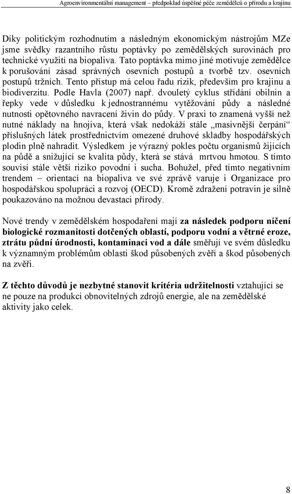 Tento přístup má celou řadu rizik, především pro krajinu a biodiverzitu. Podle Havla (2007) např.