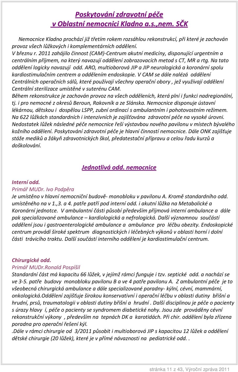 2011 zahájilo činnost (CAM)-Centrum akutní medicíny, disponující urgentním a centrálním příjmem, na který navazují oddělení zobrazovacích metod s CT, MR a rtg. Na tato oddělení logicky navazují odd.