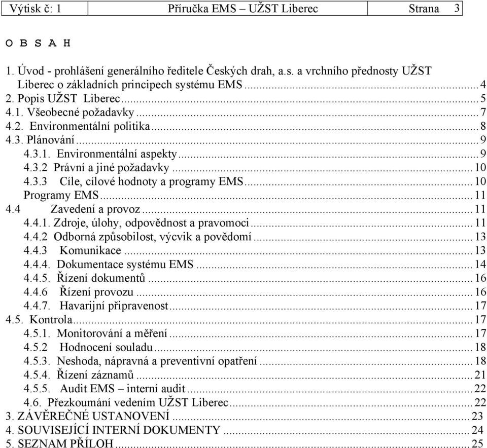 ..10 Programy EMS...11 4.4 Zavedení a provoz...11 4.4.1. Zdroje, úlohy, odpovědnost a pravomoci...11 4.4.2 Odborná způsobilost, výcvik a povědomí...13 4.4.3 Komunikace...13 4.4.4. Dokumentace systému EMS.