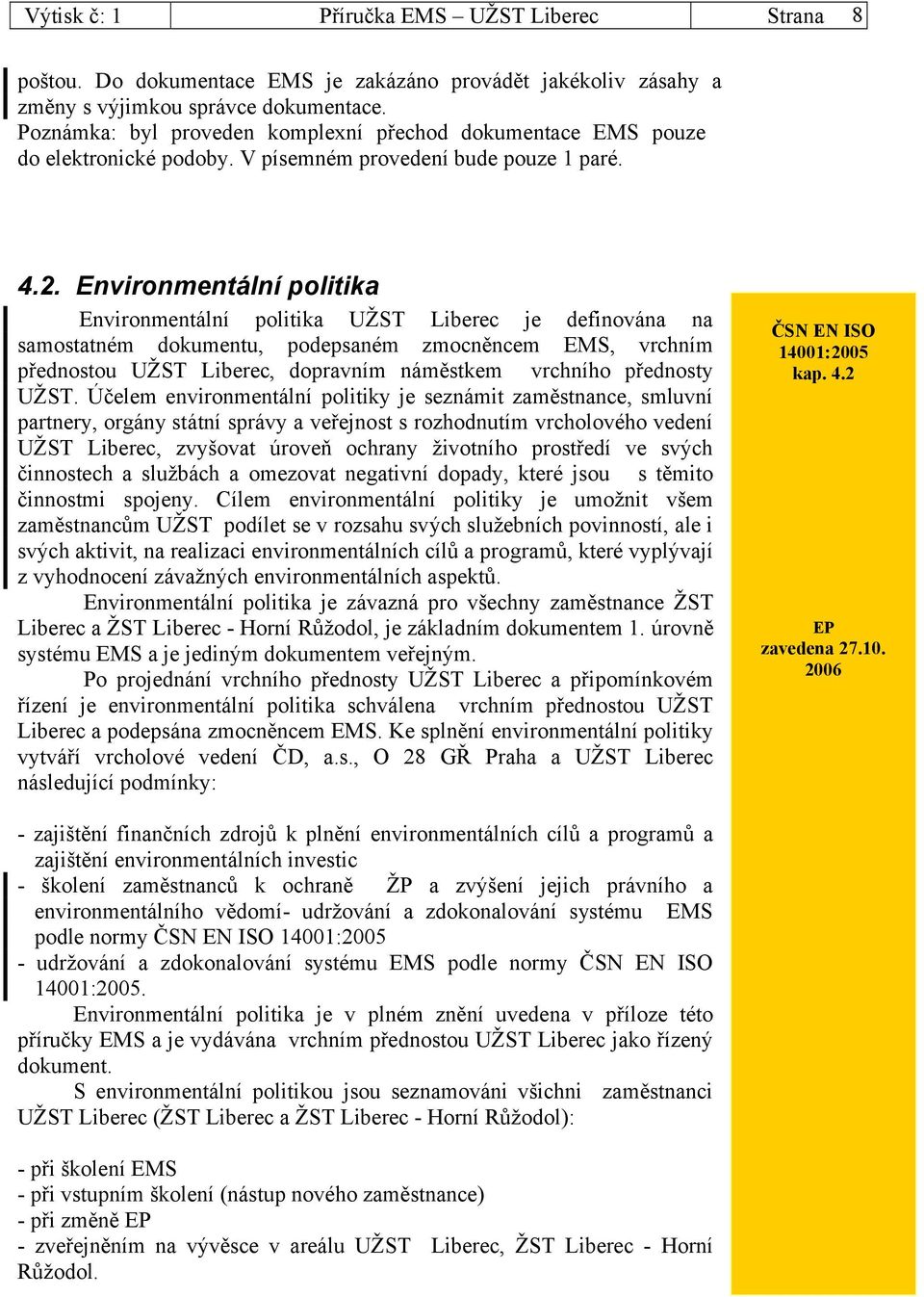 Environmentální politika Environmentální politika UŽST Liberec je definována na samostatném dokumentu, podepsaném zmocněncem EMS, vrchním přednostou UŽST Liberec, dopravním náměstkem vrchního