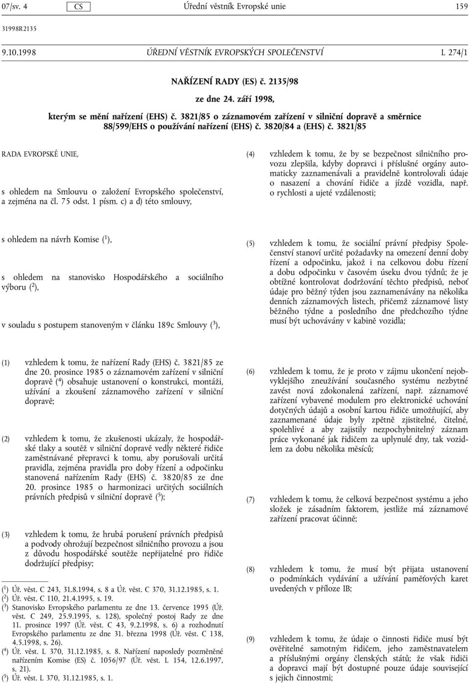 3821/85 RADA EVROPSKÉ UNIE, s ohledem na Smlouvu o založení Evropského společenství, a zejména na čl. 75 odst. 1 písm.